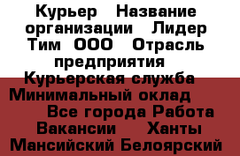 Курьер › Название организации ­ Лидер Тим, ООО › Отрасль предприятия ­ Курьерская служба › Минимальный оклад ­ 23 000 - Все города Работа » Вакансии   . Ханты-Мансийский,Белоярский г.